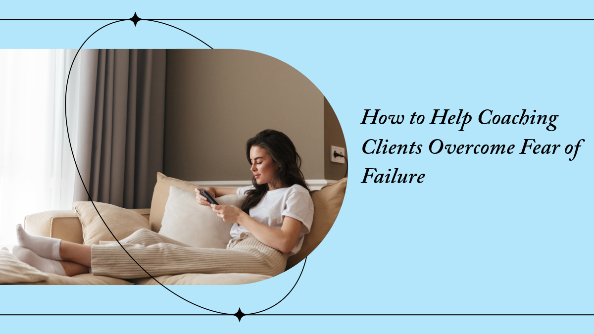 How to Help Coaching Clients Overcome Fear of Failure